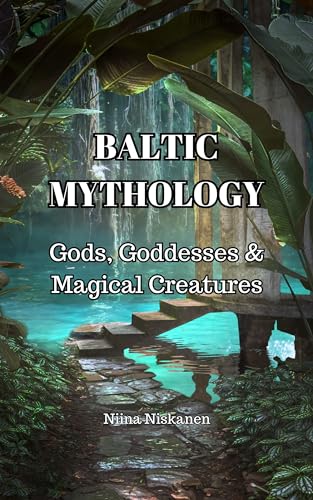 Baltic Mythology, Gods, Goddesses and Magical Creatures (Kindle Edition)