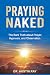 Praying Naked: The Bare Tru...