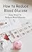 How to Reduce Blood Glucose...