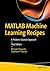 MATLAB Machine Learning Recipes: A Problem-Solution Approach