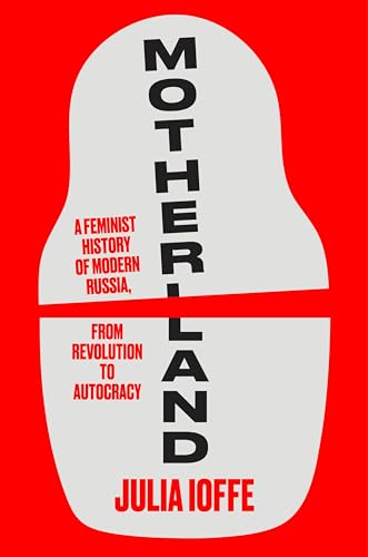 Motherland: A Feminist History of Modern Russia, from Revolution to Autocracy (Hardcover)