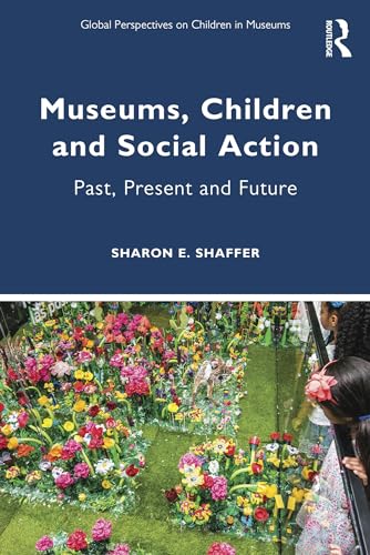 Museums, Children and Social Action: Past, Present and Future (Global Perspectives on Children in Museums)
