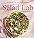 The Salad Lab: Whisk, Toss, Enjoy! — Recipes for Making Fabulous Salads Every Day