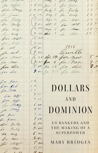 Dollars and Dominion: US Bankers and the Making of a Superpower (America in the World)