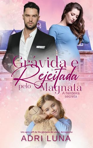 Grávida e Rejeitada pelo Magnata : A herdeira Secreta (Portuguese Edition)