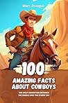 100 Amazing Facts about Cowboys by Marc Dresgui