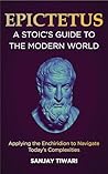 Epictetus: A Stoic's Guide to the Modern World: Applying the Enchiridion to Navigate Today's Complexities