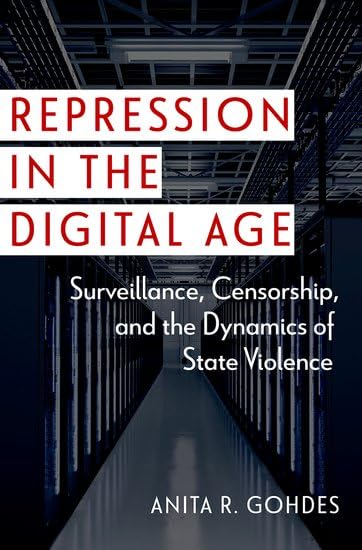 Repression in the Digital Age: Surveillance, Censorship, and the Dynamics of State Violence (Disruptive Technology and International Security)