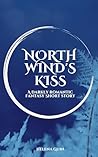 North Wind's Kiss: A Darkly Romantic Fantasy Short Story (Winter Short Stories) North Wind's Kiss: A Darkly Romantic Fantasy Short Story (Winter Short Stories)