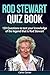 Rod Stewart Quiz Book: 150 Questions To Test Your Knowledge Of The Legend That Is Rod Stewart