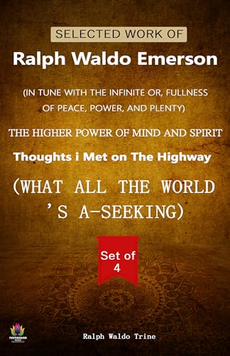 SELECTED WORK of RALPH WALDO EMERSON (SET of 4 BOOKS) (IN TUNE WITH THE INFINITE or, FULLNESS of PEACE, POWER, and PLENTY/ THE HIGHER POWER of MIND and ... (Bestseller 4 Kindle Book Combo Collection)