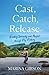 Cast, Catch, Release: Finding Serenity and Purpose through Fly Fishing