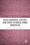 Using Language, Fiction, and Story in Social Work Education (Routledge Advances in Social Work)