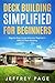 Deck Building Simplified for Beginners by Jeffrey Page