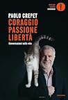 Coraggio, passione, libertà: Conversazioni sulla vita (Italian Edition)