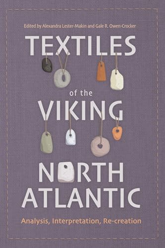 Textiles of the Viking North Atlantic: Analysis, Interpretation, Re-creation (Medieval and Renaissance Clothing and Textiles Book 7)