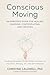 Conscious Moving: An Embodied Guide for Healing, Learning, Contemplating, and Creating