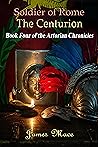 Book cover for Soldier of Rome: The Centurion (The Artorian Chronicles #4)