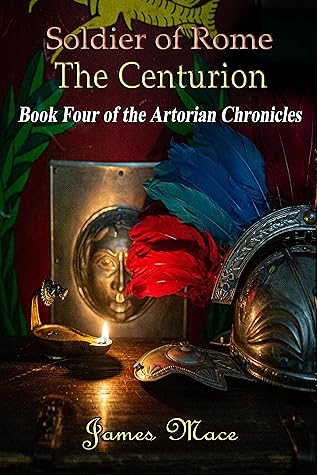 Soldier of Rome: The Centurion (The Artorian Chronicles #4)