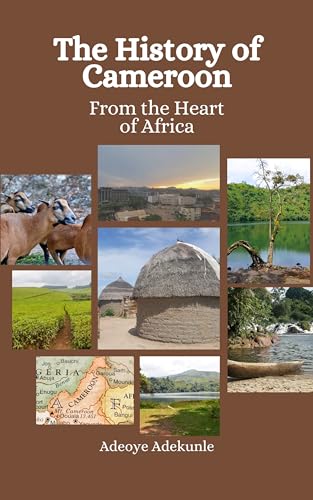 The History of Cameroon: From the Heart of Africa (Kindle Edition)