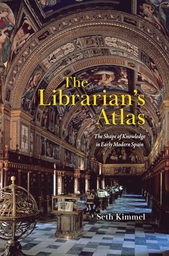 The Librarian's Atlas: The Shape of Knowledge in Early Modern Spain (Hardcover)