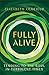Fully Alive: Tending to the Soul in Turbulent Times