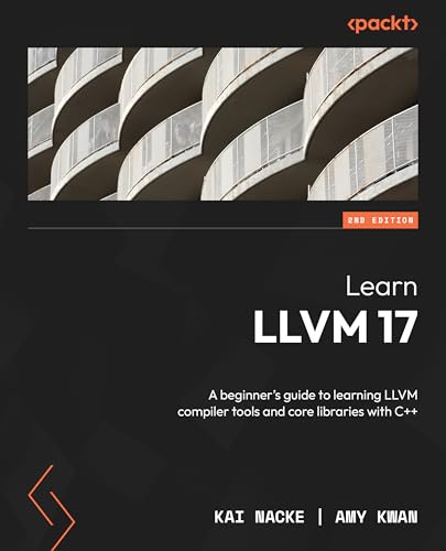 Learn LLVM 17: A beginner's guide to learning LLVM compiler tools and core libraries with C++ (Kindle Edition)