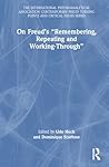 On Freud’s “Remembering, Repeating and Working-Through” (The International Psychoanalytical Association Contemporary Freud Turning Points and Critical Issues Series) On Freud’s “Remembering, Repeating and Working-Through” (The International Psychoanalytical Association Contemporary Freud Turning Points and Critical Issues Series)