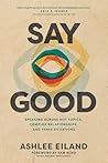 Say Good: Speaking across Hot Topics, Complex Relationships, and Tense Situations Book cover for Say Good: Speaking across Hot Topics, Complex Relationships, and Tense Situations