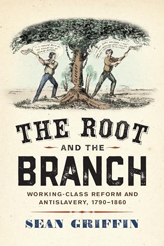 The Root and the Branch: Working-Class Reform and Antislavery, 1790–1860 (America in the Nineteenth Century)