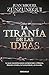 La tiranía de las ideas. Lo que necesitas para comprender a México, Estados Unido s, la humanidad y el mundo. / The Tyranny of Ideas (Spanish Edition)