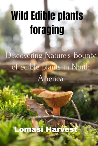 Wilde Edible Plants Forage: Discovering Nature's Bounty of edible plants in North America (Kindle Edition)
