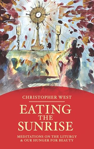 Eating the Sunrise: Meditations on the Liturgy & Our Hunger for Beauty (Beauty Trilogy Book 2)