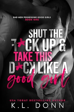 Shut the F*ck up and take this D*ck like a Good Girl (Bad Men Possessing Good Girls Book 1)