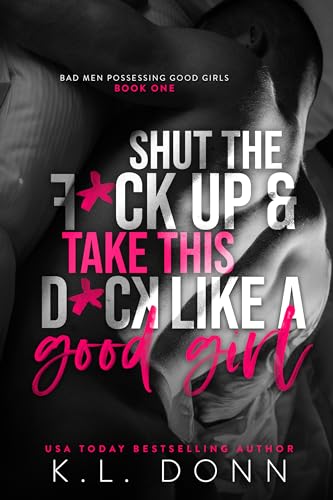 Shut the F*ck up and take this D*ck like a Good Girl (Bad Men Possessing Good Girls Book 1)
