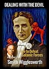 Smith Wigglesworth: DEALING WITH THE DEVIL: How to Defeat Satanic Forces