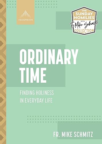 Ordinary Time: Finding Holiness in Everyday Life (The Sunday Homilies with Fr. Mike Schmitz Collection)