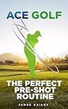 ACE Golf: The Perfect Pre-Shot Routine ACE Golf: The Perfect Pre-Shot Routine