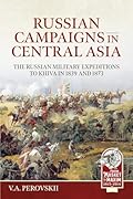 Russian Campaigns in Central Asia: The Russian Military Expeditions to Khiva in 1839 and 1873