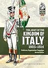 The Army of the Kingdom of Italy 1805-1814: Uniforms, Organization, Campaigns (Revised Edition) (From Reason to Revolution 1721-1815)