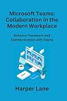 Microsoft Teams: Enhance Teamwork and Communication with Teams Microsoft Teams: Enhance Teamwork and Communication with Teams