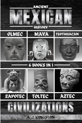 Ancient Mexican History: Olmec, Maya, Teotihuacan, Zapotec, Toltec, & Aztec Civilizations (Paperback)