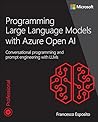 Programming Large Language Models with Azure Open AI: Conversational programming and prompt engineering with LLMs (Developer Reference)