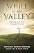 While In The Valley: Walking with God through Divorce