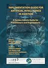 IMPLEMENTATION GUIDE FOR ARTIFICIAL INTELLIGENCE IN AVIATION: A Human-Centric Guide for Practitioners and Organizations IMPLEMENTATION GUIDE FOR ARTIFICIAL INTELLIGENCE IN AVIATION: A Human-Centric Guide for Practitioners and Organizations