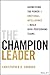 The Champion Leader: Harnessing the Power of Emotional Intelligence to Build High-Performing Teams