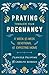 Praying Through Your Pregnancy: A Week-by-Week Devotional for Expecting Moms – Christian Pregnancy Journal and Keepsake Gift for First-Time Moms and New Parents