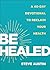 Be Healed: A 40-Day Devotional to Reclaim Your Health