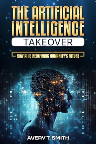 The Artificial Intelligence Takeover: How AI is Redefining Humanity's Future