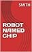 ROBOT NAMED CHIP